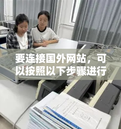 要连接国外网站，可以按照以下步骤进行