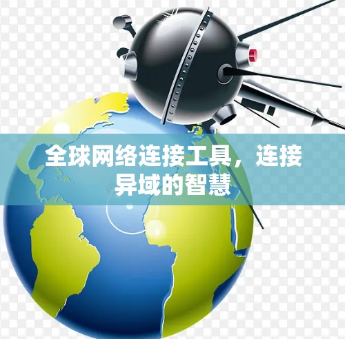 全球网络连接工具，连接异域的智慧
