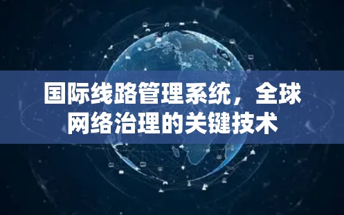 国际线路管理系统，全球网络治理的关键技术