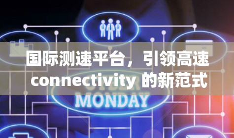 国际测速平台，引领高速 connectivity 的新范式