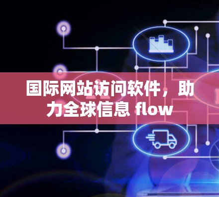 国际网站访问软件，助力全球信息 flow
