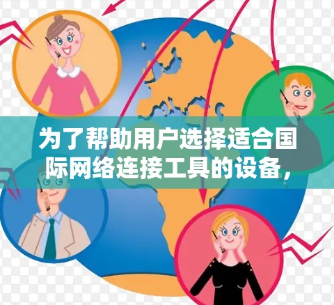 为了帮助用户选择适合国际网络连接工具的设备，以下是一步步的建议