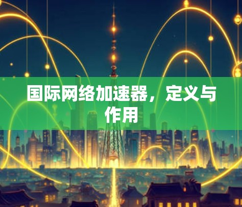 国际网络加速器，定义与作用