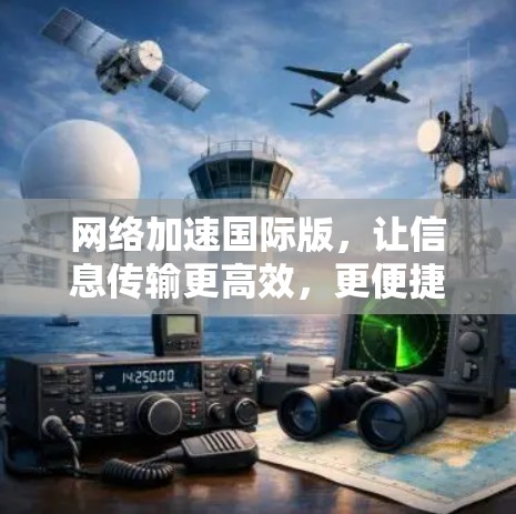 网络加速国际版，让信息传输更高效，更便捷