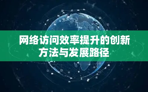 网络访问效率提升的创新方法与发展路径