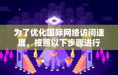 为了优化国际网络访问速度，按照以下步骤进行