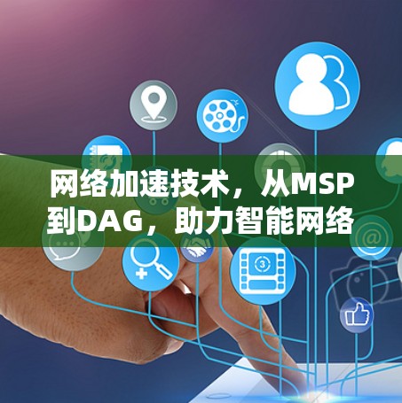 网络加速技术,从MSP到DAG,助力智能网络 网络加速技术,从MSP到DAG,助力智能网络