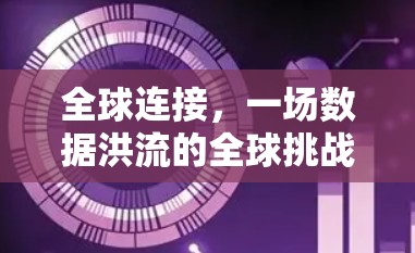 全球连接，一场数据洪流的全球挑战与突破