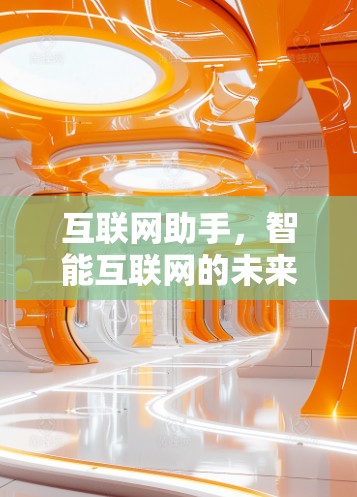 互联网助手,智能互联网的未来 互联网助手,智能互联网的未来